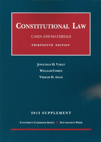 Constitutional Law, Cases and Materials, 13th and Concise 13th, 2012 Supplement (University Casebook) (9781609301569) by Jonathan D. Varat; William Cohen; Vikram David Amar