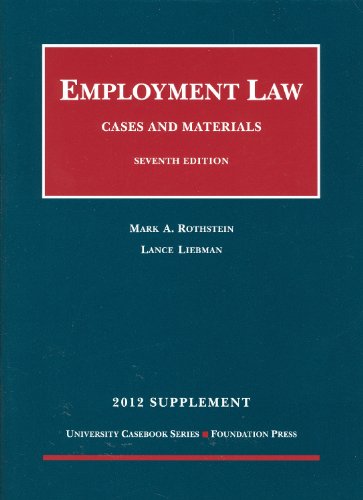 Employment Law, Cases and Materials, 7th, 2012 Supplement (University Casebook) (9781609302139) by Mark A. Rothstein; Lance Liebman