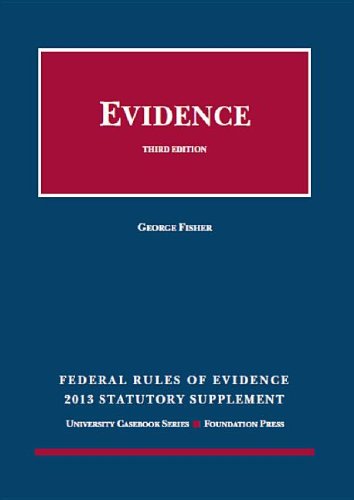 Federal Rules of Evidence Statutory Supplement, 2013 (University Casebook: Supplement) (9781609303310) by George Fisher