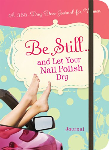Be Still.and Let Your Nail Polish Dry: A 365 Devotional Journal (365 Devotional Journals)