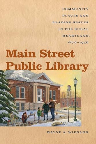 Beispielbild fr Main Street Public Library : Community Places and Reading Spaces in the Rural Heartland, 1876-956 zum Verkauf von Better World Books