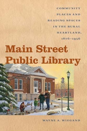 Stock image for Main Street Public Library: Community Places and Reading Spaces in the Rural Heartland, 1876-1956 (Iowa and the Midwest Experience) for sale by SecondSale