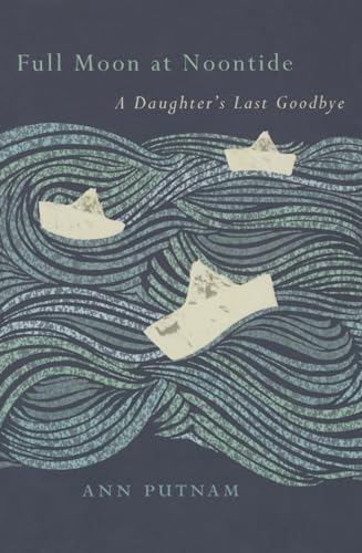 Imagen de archivo de Full Moon at Noontide: A Daughter's Last Goodbye [Paperback] Putnam, Ann; Cole, Thomas R. and Hilfiker, David a la venta por Turtlerun Mercantile