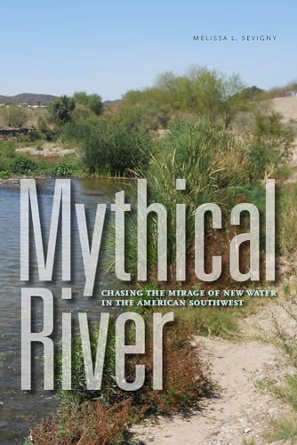 Beispielbild fr Mythical River: Chasing the Mirage of New Water in the American Southwest zum Verkauf von BooksRun