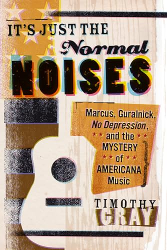 Imagen de archivo de It's Just the Normal Noises : Marcus, Guralnick, No Depression, and the Mystery of Americana Music a la venta por Better World Books