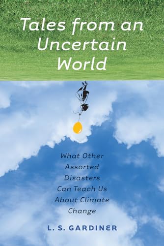 9781609385538: Tales from an Uncertain World: What Other Assorted Disasters Can Teach Us About Climate Change