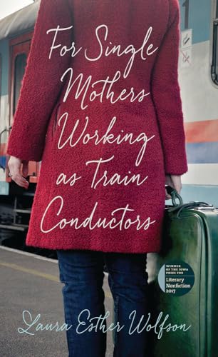 9781609385811: For Single Mothers Working as Train Conductors (The Iowa Prize in Literary Nonfiction)