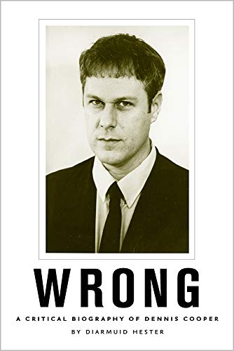 

Wrong: A Critical Biography of Dennis Cooper (New American Canon)