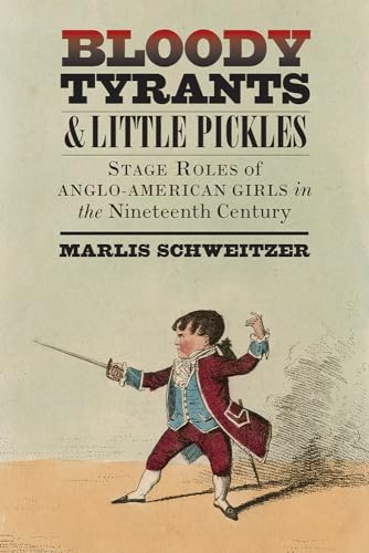 

Bloody Tyrants and Little Pickles: Stage Roles of Anglo-American Girls in the Nineteenth Century (Studies Theatre Hist & Culture)
