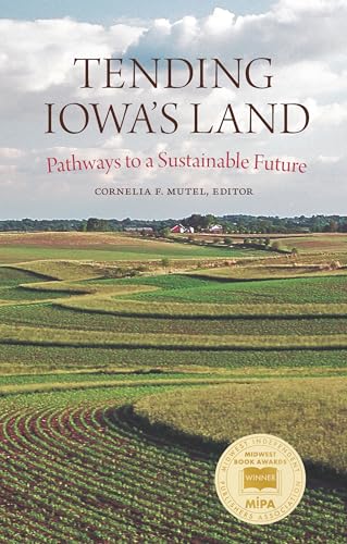 Imagen de archivo de Tending Iowa?s Land : Pathways to a Sustainable Future a la venta por GreatBookPrices