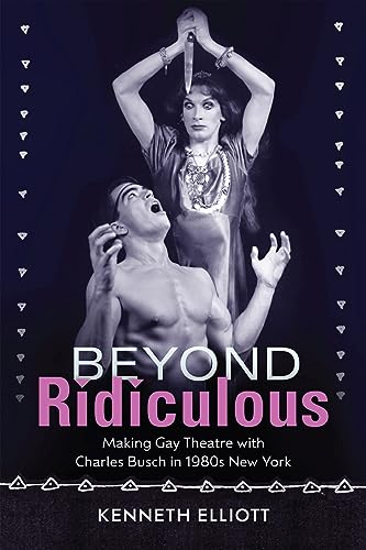 Stock image for Beyond Ridiculous: Making Gay Theatre with Charles Busch in 1980s New York (Studies Theatre Hist & Culture) for sale by Books From California