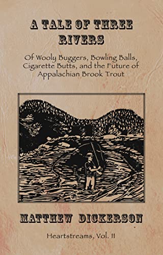 Stock image for A Tale of Three Rivers:: Of Wooly Buggers, Bowling Balls, Cigarette Butts, and the Future of Appalachian Brook Trout Volume 2 for sale by ThriftBooks-Atlanta