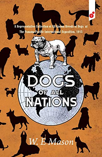 Stock image for Dogs of All Nations: A Representative Collection of All Known Breeds of Dogs at The Panama-Pacific International Exposition, 1915 for sale by ThriftBooks-Atlanta