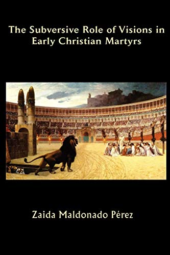 The Subversive Role of Visions in Early Christian Martyrs (Asbury Theological Seminary Series in World Christian Revita) (9781609470111) by Zaida Maldonado Perez