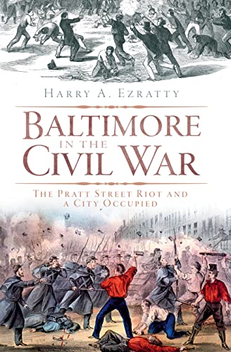BALTIMORE IN THE CIVIL WAR; The Pratt Street Riot and a City Occupied - Ezratty, Harry A.