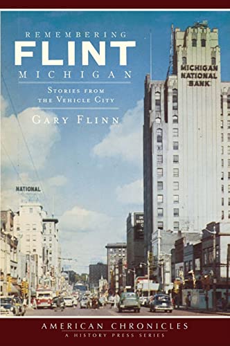 Imagen de archivo de Remembering Flint, Michigan: Stories from the Vehicle City (American Chronicles) a la venta por Blue Vase Books