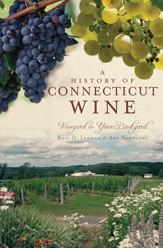 Imagen de archivo de A History of Connecticut Wine: Vineyard in Your Backyard a la venta por ThriftBooks-Atlanta