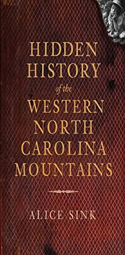 Stock image for Hidden History of the Western North Carolina Mountains for sale by GF Books, Inc.