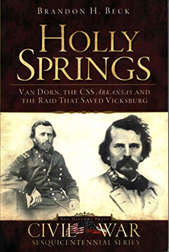 Holly Springs:: Van Dorn, the CSS Arkansas and the Raid that Saved Vicksburg (Civil War Sesquicen...