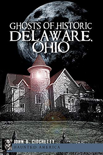 Ghosts of Historic Delaware, Ohio (Haunted America) - Ciochetty, John B.