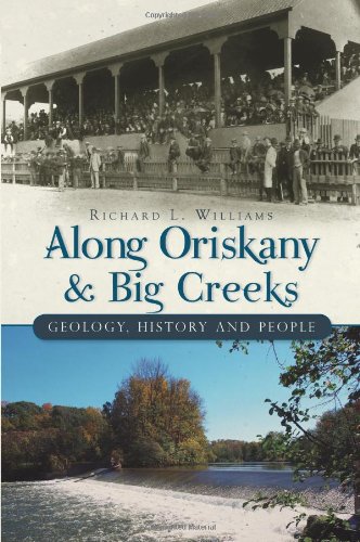 Along Oriskany and Big Creeks:: Geology, History and People (Brief History) (9781609490690) by Williams, Richard