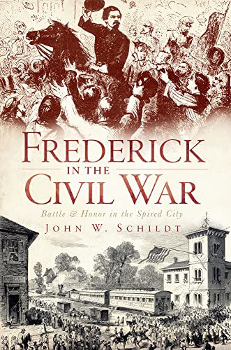 Frederick in the Civil War: Battle and Honor in the Spired City (Civil War Series)