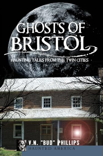Ghosts of Bristol:: Haunting Tales from the Twin Cities (Haunted America) - Phillips, V.N. 
