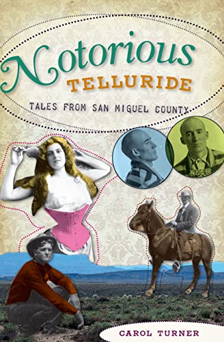Notorious Telluride:: Wicked Tales from San Miguel County - Turner, Carol