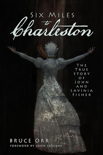

Six Miles to Charleston: The True Story of John and Lavinia Fisher (Paperback or Softback)