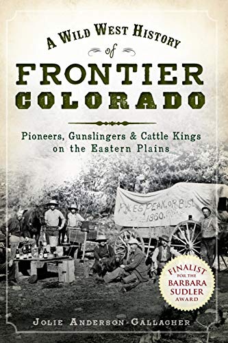 Stock image for A Wild West History of Frontier Colorado: Pioneers, Gunslingers & Cattle Kings on the Eastern Plains for sale by Dream Books Co.