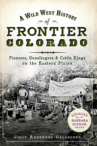 Stock image for A Wild West History of Frontier Colorado: Pioneers, Gunslingers & Cattle Kings on the Eastern Plains for sale by Once Upon A Time Books