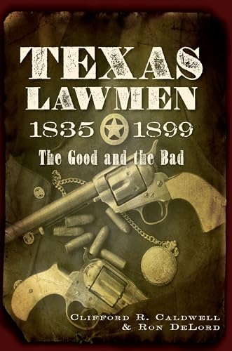 Texas Lawmen, 1835-1899: The Good and the Bad (9781609492168) by Caldwell, Clifford R.; Delord, Ron