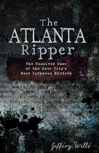 The Atlanta Ripper: The Unsolved Case of the Gate City's Most Infamous Murders (GA)