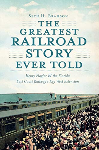 Beispielbild fr The Greatest Railroad Story Ever Told: Henry Flagler & the Florida East Coast Railway's Key West Extension zum Verkauf von HPB Inc.