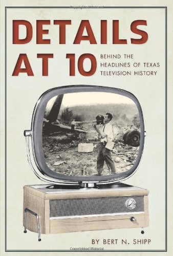 Imagen de archivo de Details at Ten:: Behind the Headlines of Texas Television History a la venta por Gulf Coast Books