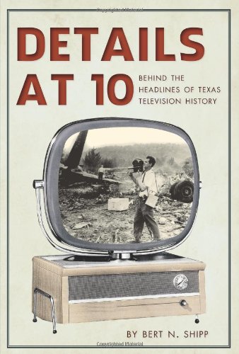 Stock image for Details at Ten:: Behind the Headlines of Texas Television History for sale by SecondSale