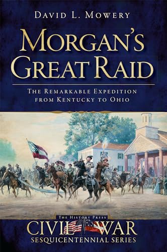 9781609494360: Morgan's Great Raid: The Remarkable Expedition from Kentucky to Ohio (Civil War Sesquicentennial)