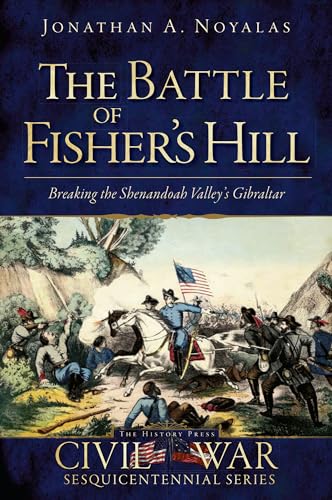 9781609494438: The Battle of Fisher's Hill: Breaking the Shenandoah Valley's Gibraltar (Civil War Sesquicentennial)