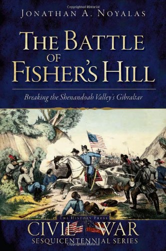 9781609494438: The Battle of Fisher's Hill: Breaking the Shenandoah Valley's Gibraltar