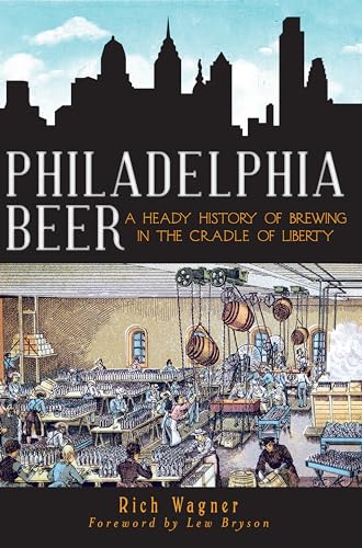 Philadelphia Beer; A Heady History of Brewing in the Cradle of Liberty.