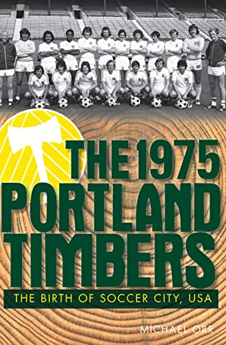 Imagen de archivo de The 1975 Portland Timbers: The Birth of Soccer City a la venta por SecondSale