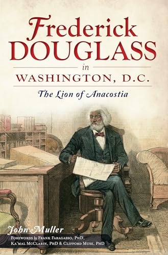 Imagen de archivo de Frederick Douglass in Washington, D. C. : The Lion of Anacostia a la venta por Better World Books