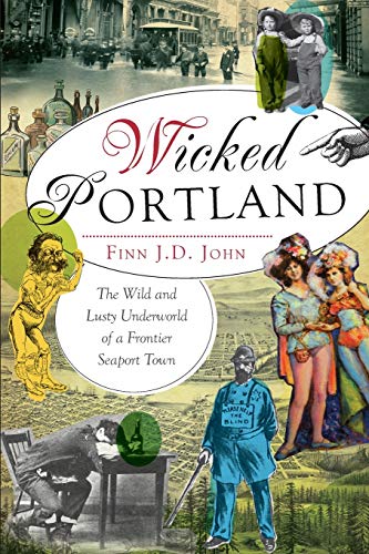 Beispielbild fr Wicked Portland:: The Wild and Lusty Underworld of a Frontier Seaport Town zum Verkauf von BooksRun