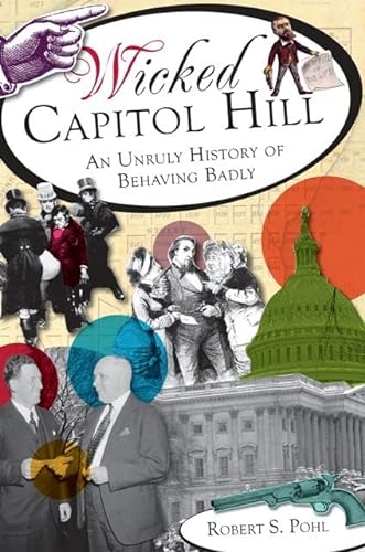 Imagen de archivo de Wicked Capitol Hill: : An Unruly History of Behaving Badly a la venta por Better World Books