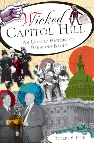 Stock image for Wicked Capitol Hill: : An Unruly History of Behaving Badly for sale by Better World Books
