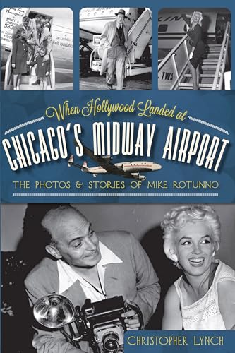 When Hollywood Landed at Chicago's Midway Airport:: The Photos & Stories of Mike Rotunno (9781609495923) by Lynch, Christopher