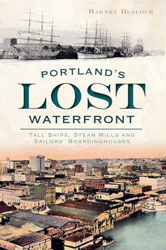 Tall Ships, Steam Mills and Sailors' Boardinghouses; Portland's Lost Waterfront