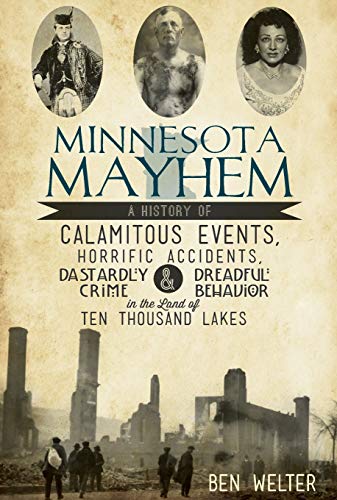 Stock image for Minnesota Mayhem: A History of Calamitous Events, Horrific Accidents, Dastardly Crime & Dreadful Behavior in the Land of Ten Thousand Lakes (True Crime) for sale by SecondSale
