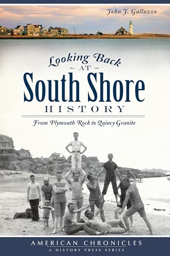Looking Back at South Shore History:: From Plymouth Rock to Quincy Granite (American Chronicles) (9781609497231) by Galluzzo, John J.