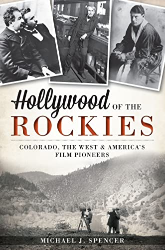 9781609497439: Hollywood of the Rockies: Colorado, the West and America's Film Pioneers: Colorado, The West & America's Film Pioneers